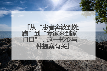 从“患者奔波到处跑”到“专家来到家门口”，这一转变与一件提案有关