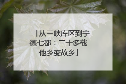 从三峡库区到宁德七都：二十多载他乡变故乡