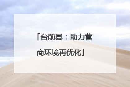 台前县：助力营商环境再优化