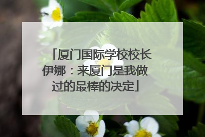 厦门国际学校校长伊娜：来厦门是我做过的最棒的决定