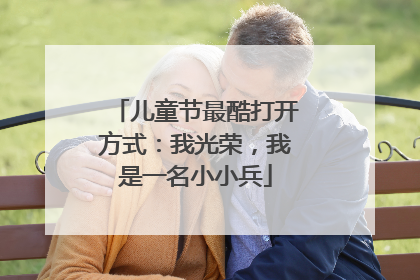 儿童节最酷打开方式：我光荣，我是一名小小兵