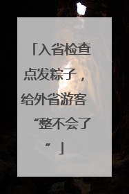 入省检查点发粽子，给外省游客“整不会了”