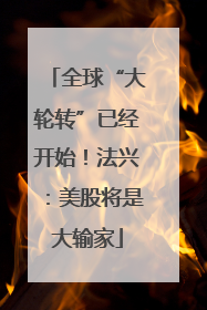 全球“大轮转”已经开始！法兴：美股将是大输家