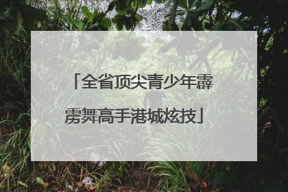 全省顶尖青少年霹雳舞高手港城炫技