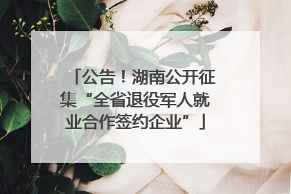 公告！湖南公开征集“全省退役军人就业合作签约企业”