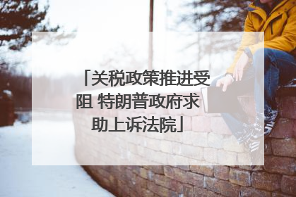 关税政策推进受阻 特朗普政府求助上诉法院