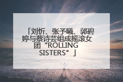 刘忻、张予曦、郭碧婷与蔡诗芸组成摇滚女团“ROLLING SISTERS”