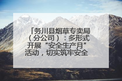 务川县烟草专卖局（分公司）：多形式开展“安全生产月”活动，切实筑牢安全生产防线
