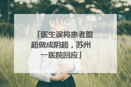 医生误将患者腹超做成阴超，苏州一医院回应