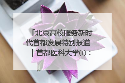 北京高校服务新时代首都发展特别报道｜首都医科大学①：八年磨一剑，这届医学生为何要读“医学特种兵班”？