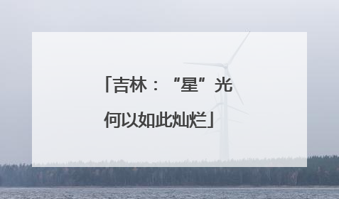 吉林：“星”光何以如此灿烂