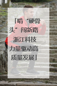啃“硬骨头”闯新路 浙江科技力量驱动高质量发展