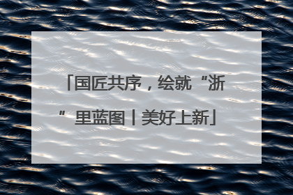 国匠共序，绘就“浙”里蓝图丨美好上新