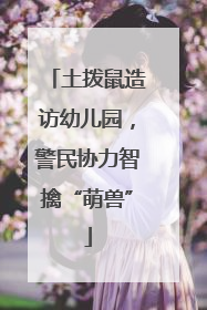 土拨鼠造访幼儿园，警民协力智擒“萌兽”