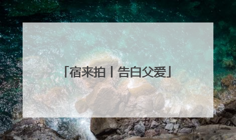 宿来拍丨告白父爱