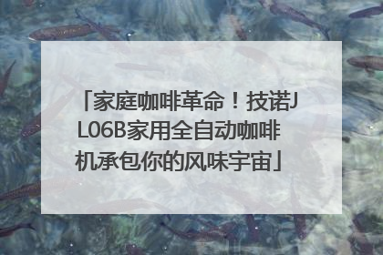 家庭咖啡革命！技诺JL06B家用全自动咖啡机承包你的风味宇宙