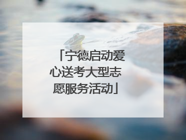 宁德启动爱心送考大型志愿服务活动