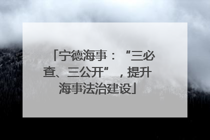 宁德海事：“三必查、三公开”，提升海事法治建设