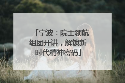 宁波：院士领航组团开讲，解锁新时代精神密码
