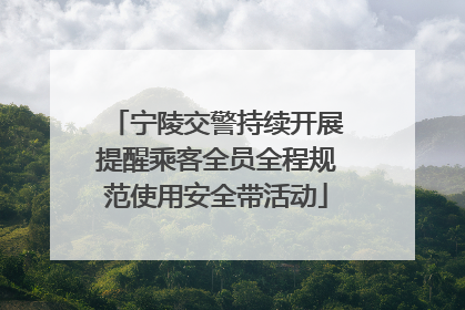 宁陵交警持续开展提醒乘客全员全程规范使用安全带活动