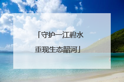 守护一江碧水 重现生态韶河