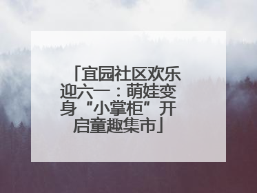 宜园社区欢乐迎六一：萌娃变身“小掌柜”开启童趣集市