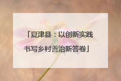 夏津县：以创新实践书写乡村善治新答卷