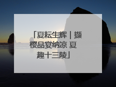 夏耘生辉｜撷樱品宴纳凉 夏趣十三陵