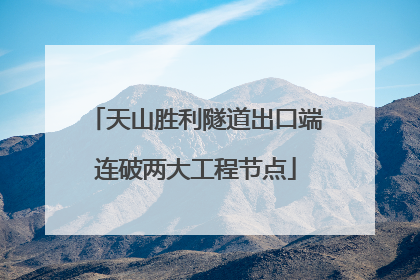 天山胜利隧道出口端连破两大工程节点