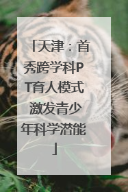 天津：首秀跨学科PT育人模式 激发青少年科学潜能