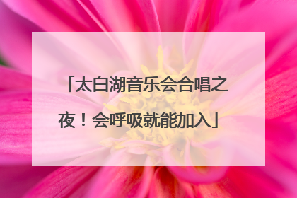 太白湖音乐会合唱之夜！会呼吸就能加入