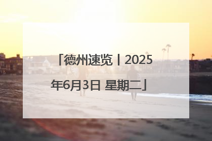 德州速览丨2025年6月3日 星期二