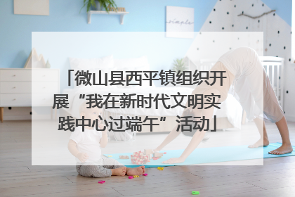 微山县西平镇组织开展“我在新时代文明实践中心过端午”活动