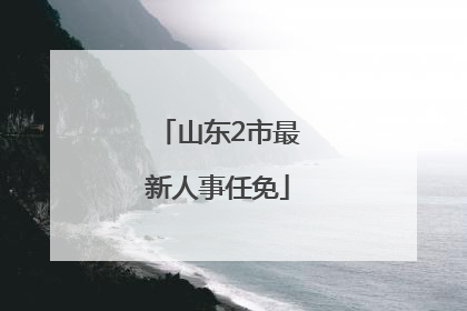 山东2市最新人事任免