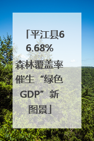 平江县66.68%森林覆盖率催生“绿色GDP”新图景