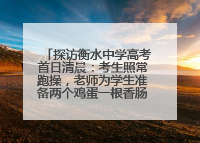 探访衡水中学高考首日清晨：考生照常跑操，老师为学生准备两个鸡蛋一根香肠寓意满分