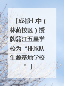 成都七中（林荫校区）授牌蒲江五星学校为“排球队生源基地学校”