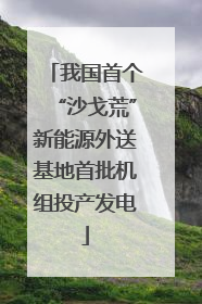 我国首个“沙戈荒”新能源外送基地首批机组投产发电
