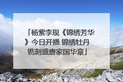 杨紫李现《锦绣芳华》今日开播 锦绣牡丹镌刻盛唐家国华章