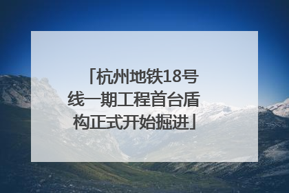 杭州地铁18号线一期工程首台盾构正式开始掘进