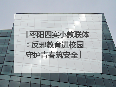 枣阳四实小教联体：反邪教育进校园 守护青春筑安全
