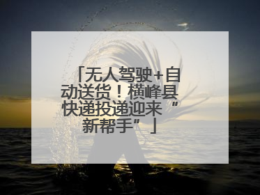 无人驾驶+自动送货！横峰县快递投递迎来“新帮手”