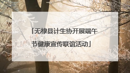 无棣县计生协开展端午节健康宣传联谊活动