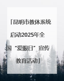 昆明市教体系统启动2025年全国“爱眼日”宣传教育活动