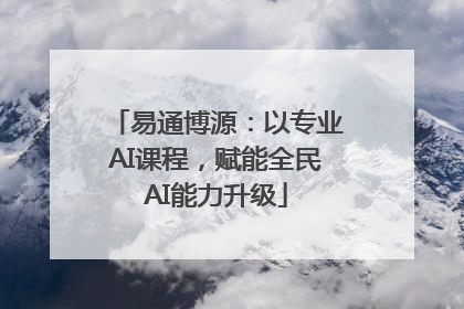 易通博源：以专业AI课程，赋能全民AI能力升级