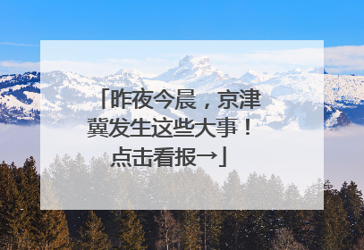 昨夜今晨，京津冀发生这些大事！点击看报→