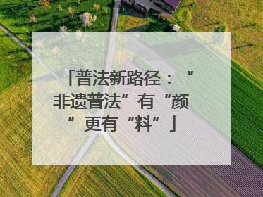 普法新路径：“非遗普法”有“颜”更有“料”