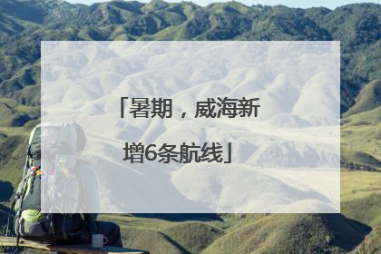 暑期，威海新增6条航线