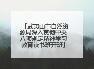 武夷山市自然资源局深入贯彻中央八项规定精神学习教育读书班开班