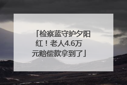 检察蓝守护夕阳红！老人4.6万元赔偿款拿到了
